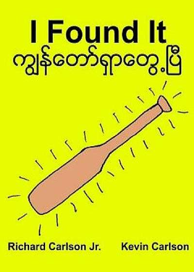 I Found It: Children's Picture Book English-Myanmar/Burmese (Bilingual Edition) (Www.Rich.Center), Paperback/Richard Carlson Jr