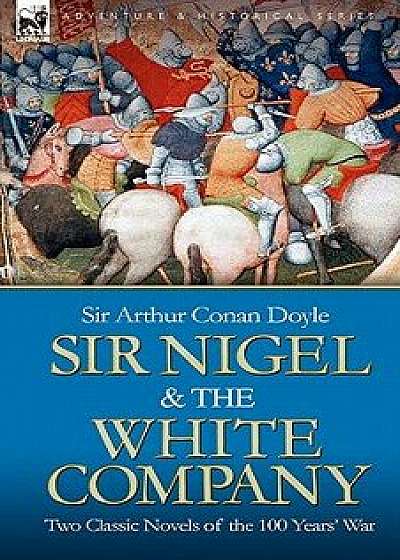 Sir Nigel & the White Company: Two Classic Novels of the 100 Years' War, Hardcover/Arthur Conan Doyle