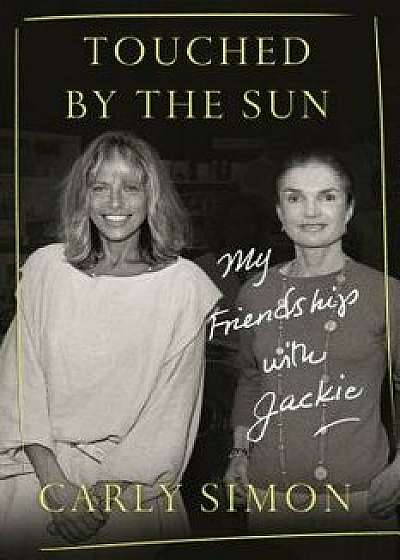 Touched by the Sun: My Friendship with Jackie, Hardcover/Carly Simon