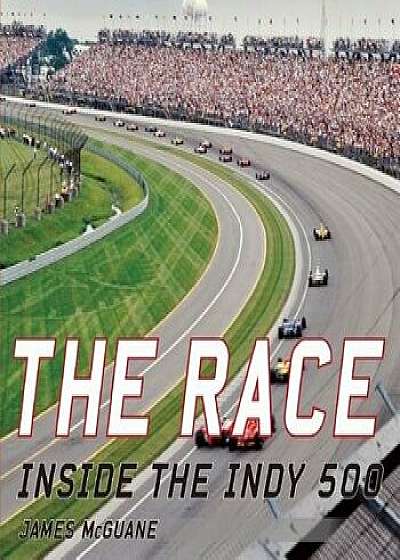 The Race: Inside the Indy 500, Hardcover/James McGuane