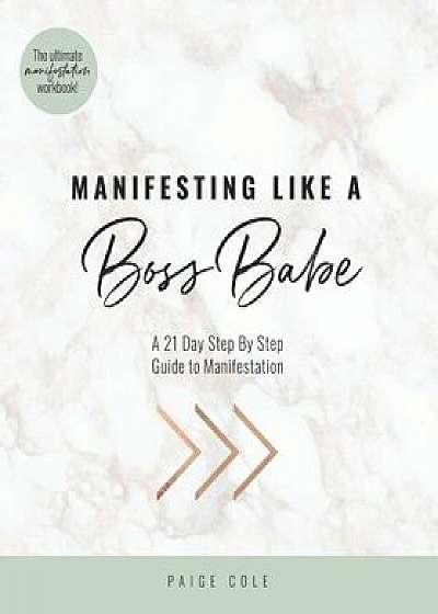 Manifesting Like A Boss Babe: A 21 Day Step By Step Guide to Manifestation, Paperback/Paige Cole