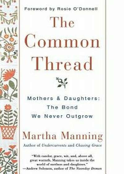 The Common Thread: Mothers and Daughters: The Bond We Never Outgrow, Paperback/Martha Manning