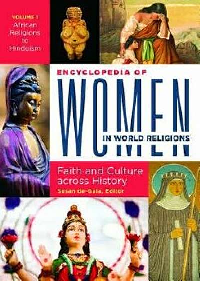 Encyclopedia of Women in World Religions [2 Volumes]: Faith and Culture Across History, Hardcover/Susan De-Gaia