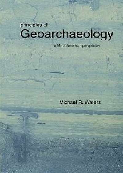Principles of Geoarchaeology: A North American Perspective, Paperback/Michael R. Waters