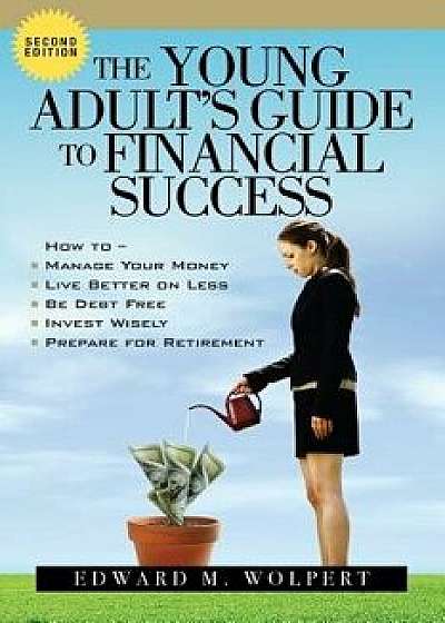 Coperta cărții The Young Adult's Guide to Financial Success, 2nd Edition, Paperback/Edward M. Wolpert