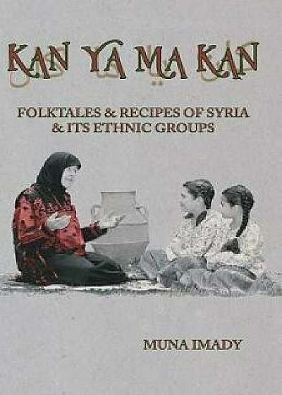 Kan YA Ma Kan: Folktales and Recipes of Syria and Its Ethnic Groups, Paperback/Muna Imady