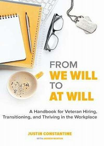 From We Will to at Will: A Handbook for Veteran Hiring, Transitioning, and Thriving in the Workplace, Paperback/Justin Constantine