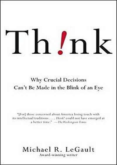 Think!: Why Crucial Decisions Can't Be Made in the Blink of an Eye, Paperback/Michael R. Legault