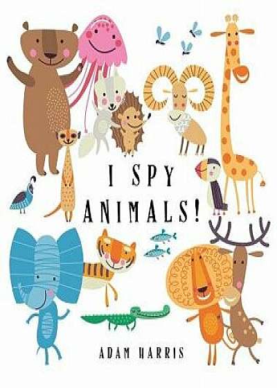 I Spy Animals!: A Guessing Game for Kids 1-3, Hardcover/Adam Harris