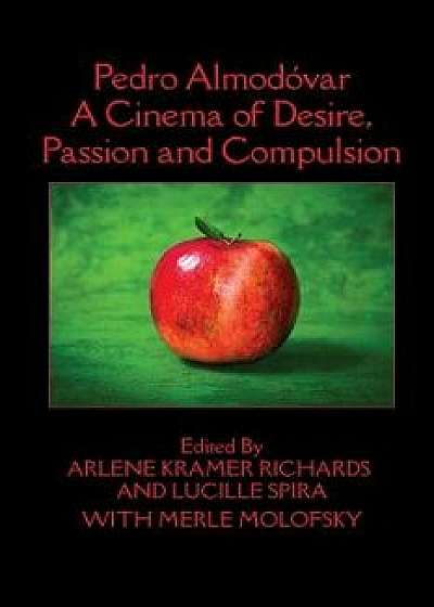 Pedro Almodóvar: A Cinema of Desire, Passion and Compulsion, Paperback/Arlene Kramer Richards