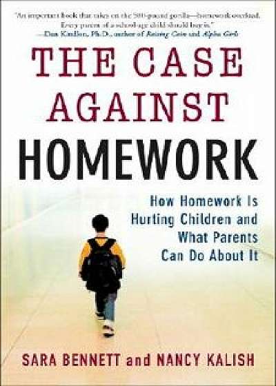 The Case Against Homework: How Homework Is Hurting Our Children and What We Can Do about It, Paperback/Sara Bennett