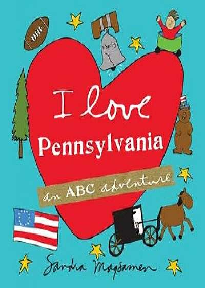I Love Pennsylvania: An ABC Adventure, Hardcover/Sandra Magsamen