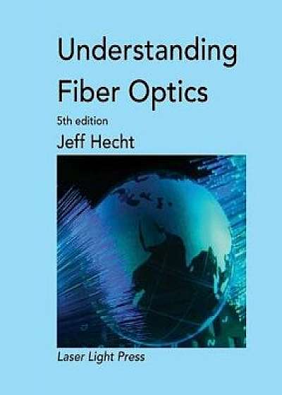 Understanding Fiber Optics, Paperback/Jeff Hecht