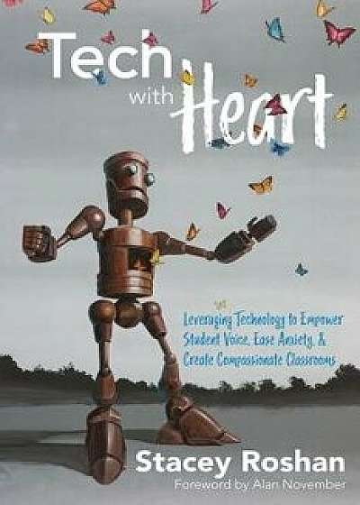 Tech with Heart: Leveraging Technology to Empower Student Voice, Ease Anxiety, and Create Compassionate Classrooms, Paperback/Stacey Roshan
