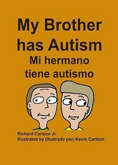 My Brother Has Autism Mi Hermano Tiene Autismo (English/Spanish), Paperback/Richard Carlson Jr