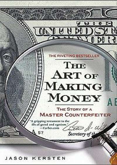 The Art of Making Money: The Story of a Master Counterfeiter, Paperback/Jason Kersten