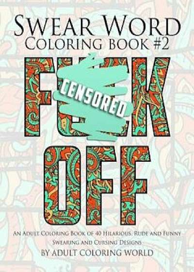 Swear Word Coloring Book '2: An Adult Coloring Book of 40 Hilarious, Rude and Funny Swearing and Cursing Designs, Paperback/Adult Coloring World