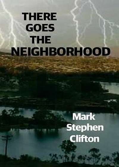 There Goes the Neighborhood!, Paperback/Mark Stephen Clifton