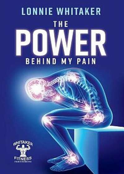 The Power Behind My Pain, Paperback/Lonnie Whitaker