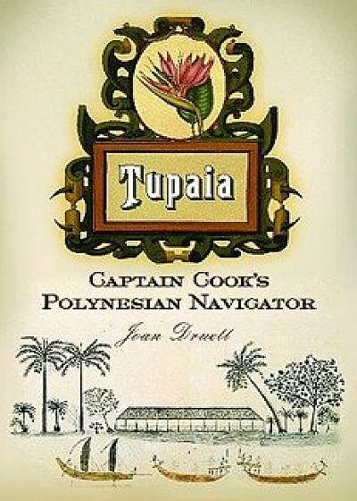 Tupaia: Captain Cook's Polynesian Navigator, Hardcover/Joan A. Druett