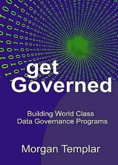 Get Governed: Building World Class Data Governance Programs, Paperback/Morgan Templar
