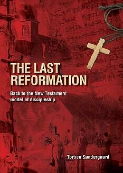 The Last Reformation: Back to the New Testament Model of Discipleship, Paperback/Torben Sndergaard