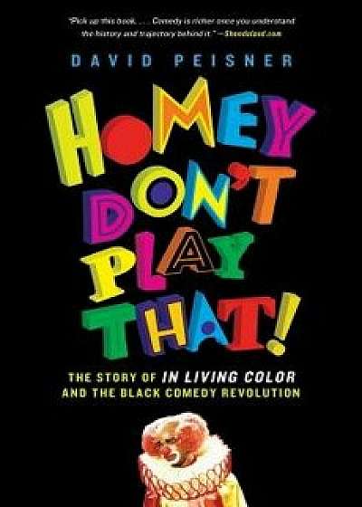 Homey Don't Play That!: The Story of in Living Color and the Black Comedy Revolution, Paperback/David Peisner