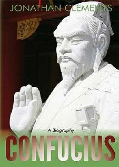 Confucius: A Biography, Paperback/Jonathan Clements