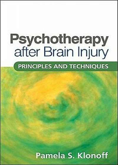 Psychotherapy After Brain Injury: Principles and Techniques, Hardcover/Pamela S. Klonoff