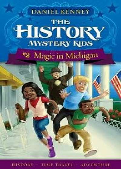 The History Mystery Kids 2: Magic in Michigan, Paperback/Daniel Kenney