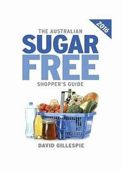 The 2016 Australian Sugar Free Shopper's Guide, Paperback/David Gillespie