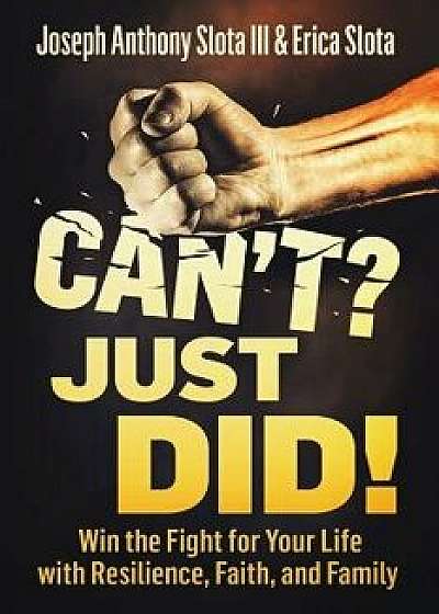 Can't? Just Did!: Win the Fight for Your Life with Resilience, Faith, and Family, Paperback/Joseph Anthony Slota III