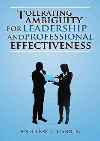 Tolerating Ambiguity for Leadership and Professional Effectiveness, Paperback/Andrew J. DuBrin