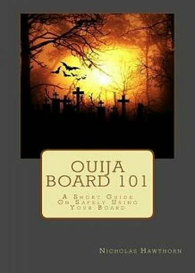 Ouija Board 101: A Short Guide on Safely Using Your Board, Paperback/Nicholas Hawthorn