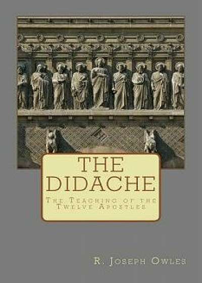 The Didache: The Teaching of the Twelve Apostles, Paperback/R. Joseph Owles