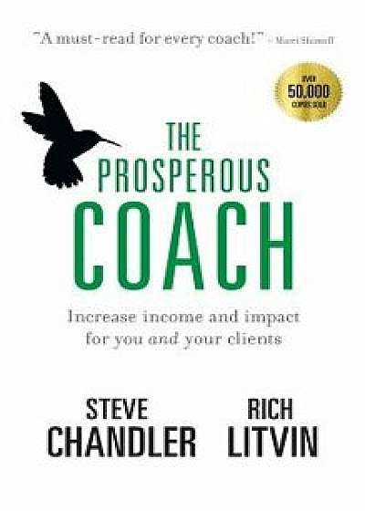The Prosperous Coach: Increase Income and Impact for You and Your Clients, Hardcover/Steve Chandler