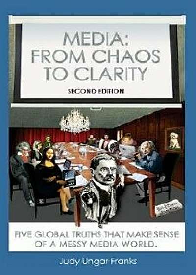 Media: From Chaos to Clarity: Five Global Truths That Make Sense of a Messy Media World, Paperback/Judy Ungar Franks