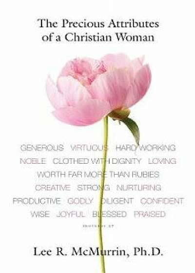 The Precious Attributes of a Christian Woman, Paperback/Lee R. McMurrin