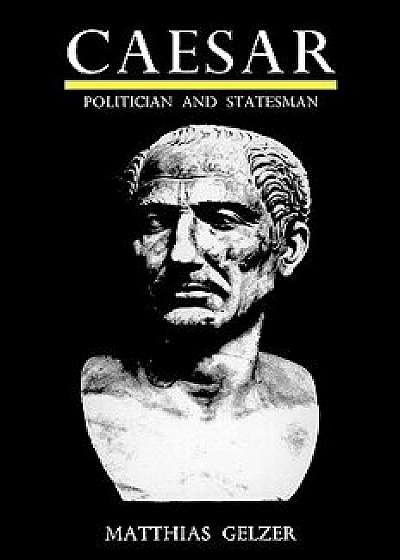 Caesar: Politician and Statesman, Paperback/Mattias Gelzer