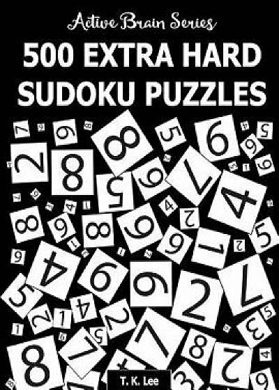 500 Extra Hard Sudoku Puzzles: Active Brain Series Book 4, Paperback/T. K. Lee