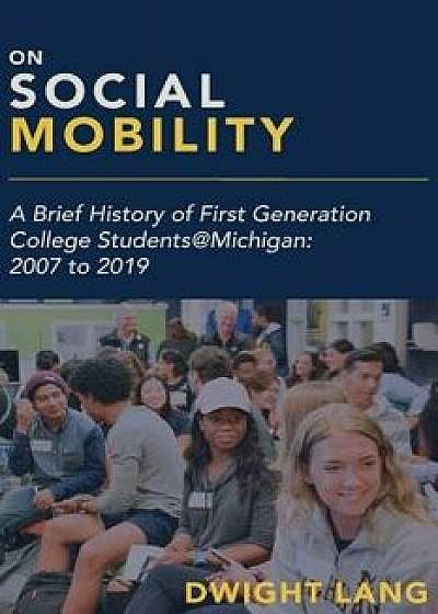 On Social Mobility: A Brief History of First-Generation College Students@Michigan: 2007 to 2019, Paperback/Dwight Lang