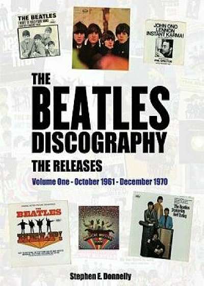 The Beatles Discography - The Releases: Volume One - October 1961 - December 1970, Paperback/Stephen E. Donnelly