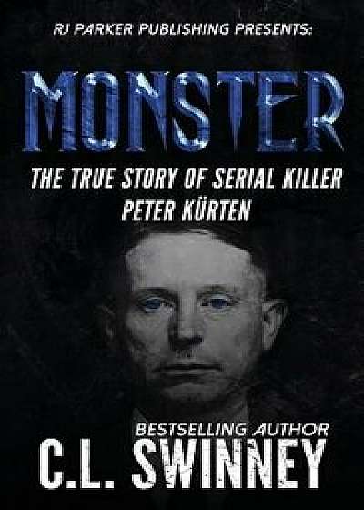 Monster: The True Story of Serial Killer Peter Kurten, Paperback/C. L. Swinney