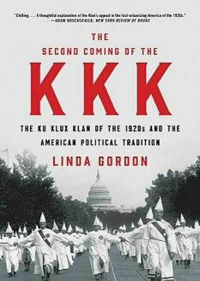 The Second Coming of the KKK: The Ku Klux Klan of the 1920s and the American Political Tradition, Paperback/Linda Gordon