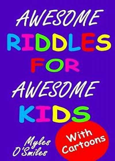 Awesome Riddles for Awesome Kids: Trick Questions, Riddles and Brain Teasers for Kids Age 8-12, Paperback/Myles O'Smiles