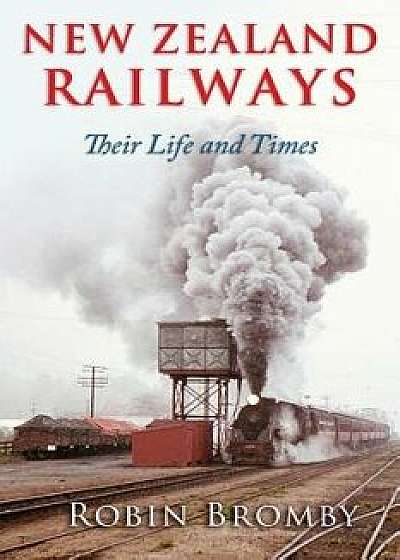 New Zealand Railways: Their Life and Times, Paperback/Robin Bromby