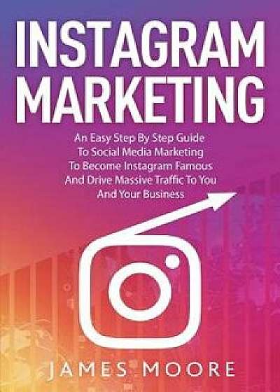 Instagram Secrets: The Underground Playbook for Growing Your Following Fast, Driving Massive Traffic & Generating Predictable Profits, Paperback/James Moore