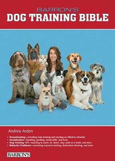 Barron's Dog Training Bible/Andrea Arden