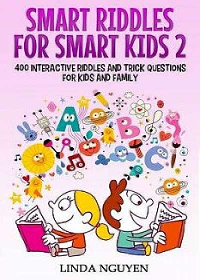 Smart Riddles for Smart Kids 2: 400 Interactive Riddles and Trick Questions for Kids and Family, Paperback/Linda Nguyen