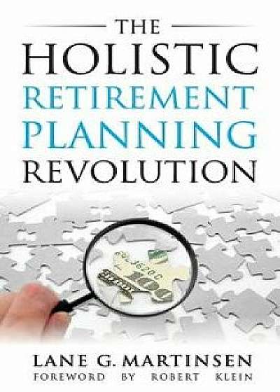 The Holistic Retirement Planning Revolution, Paperback/Lane G. Martinsen